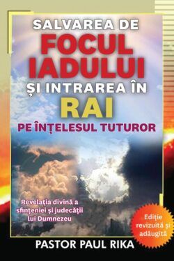 Salvarea de focul iadului și intrarea în rai pe înțelesul tuturor - Paul Rika